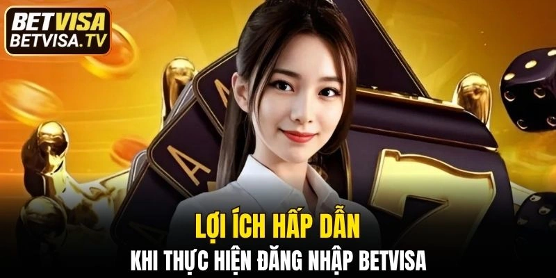 Đăng Nhập BETVISA - Khám Phá Thế Giới Giải Trí Đỉnh Cao 5 Một số lợi ích hấp dẫn khi thực hiện đăng nhập